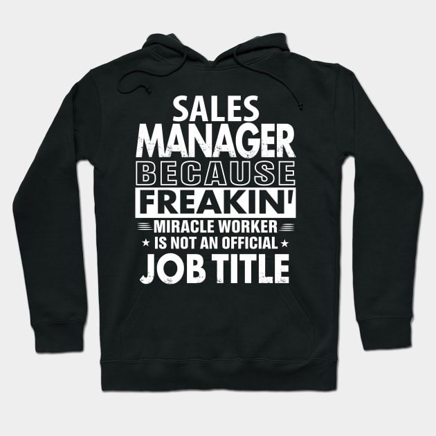 SALES MANAGER Funny Job title Shirt SALES MANAGER is freaking miracle worker Hoodie by bestsellingshirts